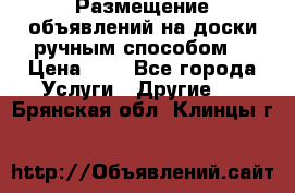  Размещение объявлений на доски ручным способом. › Цена ­ 8 - Все города Услуги » Другие   . Брянская обл.,Клинцы г.